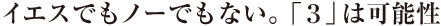 イエスでもノーでもない。「3」は可能性の数字